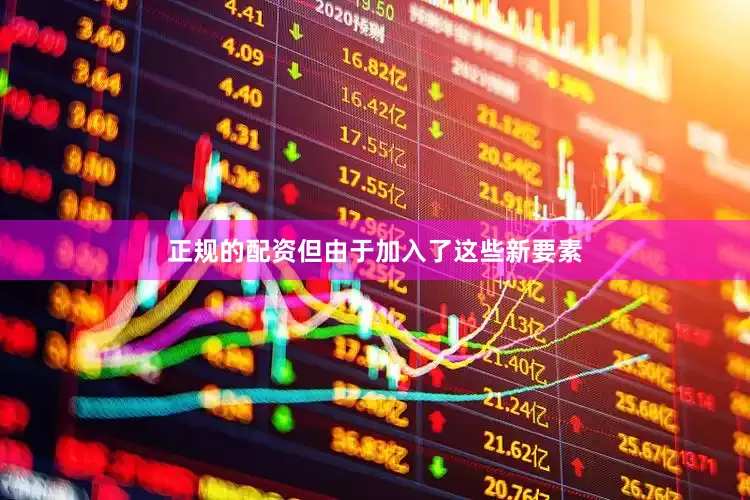 正规的配资但由于加入了这些新要素