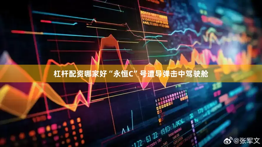 杠杆配资哪家好“永恒C”号遭导弹击中驾驶舱
