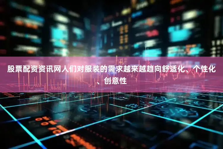 股票配资资讯网人们对服装的需求越来越趋向舒适化、个性化、创意性